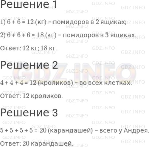 Решение 1: Страница 32 №3, Часть 1 — ГДЗ по Математике 2 класс: Дорофеев Г.В. | Реши задачи с помощью сложения.<br />1) В одном ящике лежит 6 кг помидоров. Сколько килограммов помидоров в двух таких ящиках? в трех ящиках?<br />2) Для кроликов дедушка сделал 3 клетки. В каждую клетку он посадил по 4 кролика. Сколько кроликов во всех клетках?<br />3) В одной коробке 5 карандашей. У Андрея 4 такие коробки. Сколько всего карандашей у Андрея?