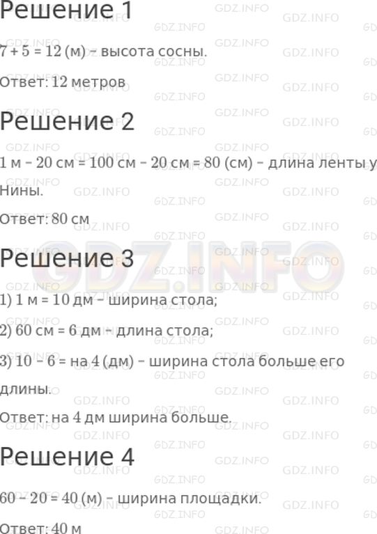 Решение 1: Страница 8 №3, Часть 2 — ГДЗ по Математике 2 класс: Дорофеев Г.В. | Реши задачи.<br />1) Высота ели 7 м, сосны на 5 м больше. Найди высоту сосны.<br />2) У Нади была лента длиной 1 м, а у Нины − на 20 см короче. Какой длины лента была у Нины?<br />3) Длина стола 60 см, а его ширина 1 м. Что больше и на сколько дециметров: длина стола или его ширина?<br />4) Дети во дворе расчистили от снега прямоугольную площадку для игр. Длина площадки 60 м, а ширина − на 20 м меньше. Найди ширину этой площадки.