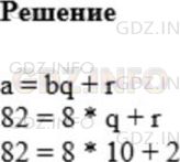 Решение 1: Номер №533 — ГДЗ по Математике 5 класс: Мерзляк А.Г. | Выразите делимое через неполное частное, делитель и остаток в виде равенства a = bq + r, где a − делимое, b − делитель, q − неполное частное, r − остаток, если a = 82, b = 8.