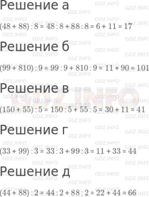 Решение 1: Номер №189 — ГДЗ по Математике 5 класс: Никольский С.М. | Выполните деление по образцу.<br />а) (48 + 88) : 8 = 48 : 8 + 88 : 8 = 6 + 11 = 17;<br />б) (99 + 810) : 9;<br />в) (150 + 55) : 5;<br />г) (33 + 99) : 3;<br />д) (44 + 88) : 2.
