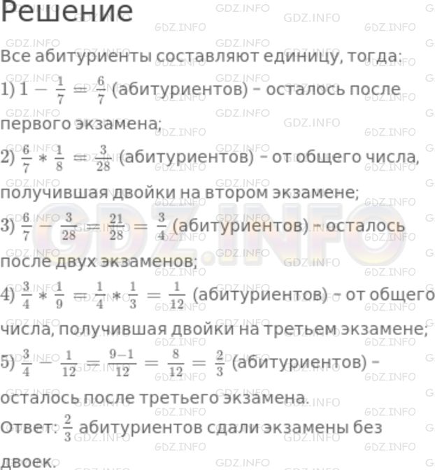 Решение 1: Номер №1093 — ГДЗ по Математике 5 класс: Никольский С.М. | На первом экзамене в институт получили двойки 1/7 всех абитуриентов, на втором экзамене − 1/8 остальных абитуриентов, на третьем экзамене − 1/9 оставшихся абитуриентов. Какая часть всех абитуриентов сдала три экзамена без двоек?
