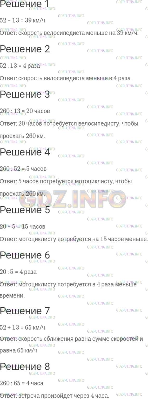 Решение 1: Номер №60 — ГДЗ по Математике 5 класс: Зубарева, Мордкович | Из пунктов A и B, расстояние между которыми 260 км, одновременно навстречу друг другу выехали велосипедист и мотоциклист. Скорость велосипедиста − 13 км/ч, а мотоциклиста − 52 км/ч.<br />Запишите в виде выражения:<br />1) на сколько скорость велосипедиста меньше скорости мотоциклиста;<br />2) во сколько раз скорость велосипедиста меньше скорости мотоциклиста;<br />3) время, которое потребуется велосипедисту на весь путь из A и B;<br />4) время, которое потребуется мотоциклисту на весь пусть из B в A;<br />5) на сколько меньше времени потребуется на весь путь мотоциклисту, чем велосипедисту;<br />6) во сколько раз меньше времени потребуется на весь путь мотоциклисту, чем велосипедисту;<br />7) скорость сближения велосипедиста и мотоциклиста;<br />8) через какое время после начала движения велосипедист и мотоциклист встретятся.<br />Найдите значения полученных выражений.