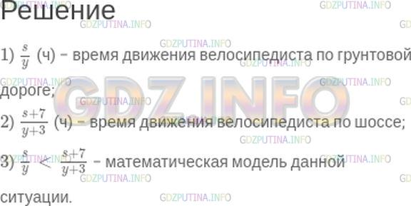 Решение 1: Номер №417 — ГДЗ по Математике 5 класс: Зубарева, Мордкович | Составьте математическую модель данной ситуации.<br />Из поселка в деревню велосипедист со скоростью y км/ч ехал по грунтовой дороге, длина которой s км, а возвращался по шоссе, которое на 7 км длиннее. Хотя на обратном пути он увеличил свою скорость на 3 км/ч, времени у него ушло больше, чем на дорогу из поселка в деревню.