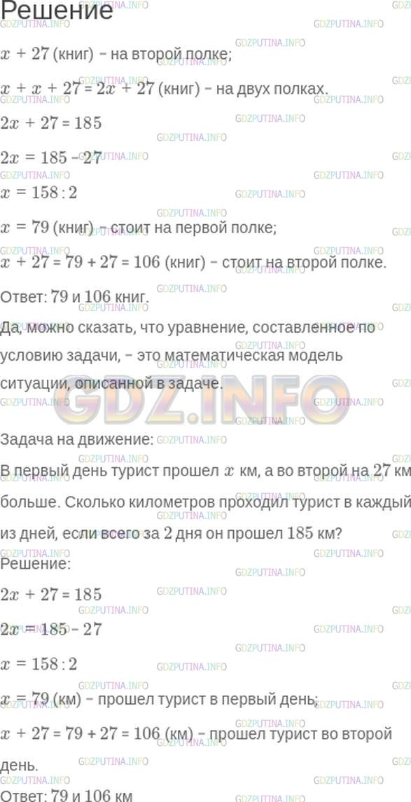 Решение 1: Номер №512 — ГДЗ по Математике 5 класс: Зубарева, Мордкович | На двух полках стоит 185 книг. На первой полке стоит x книг, а на второй − на 27 книг больше.<br />Запишите выражения для следующих величин:<br />число книг на второй полке;<br />число книг на двух полках.<br />Сопоставьте полученные выражения с условием задачи и найдите равные величины. Ответ запишите в виде равенства.<br />Решите полученное уравнение.<br />Подумайте, можно ли сказать, что уравнение, составленное по условию задачи, − это математическая модель ситуации, описанной в задаче. Придумайте задачу на движение, при решении которой получилось бы такое же уравнение, как в предыдущей задаче.
