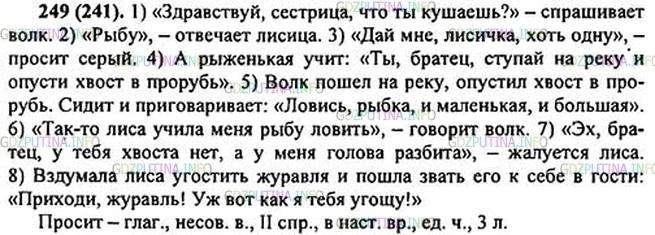 Решение 1: Номер №249 — ГДЗ по Русскому языку 5 класс: Ладыженская Т.А. | Перепишите отрывки из русской народной сказки, расставляя знаки препинания. Замените маленькие буквы большими, где это необходимо.<br /><br />1. Здра(?)ствуй с..стрица что ты куша..шь спрашива..т волк. 2. Рыбу отвечает лисица. 3. Дай мне лисичка хоть одну просит3 серый. 4. А рыженькая учит ты братец ступай на реку и опусти хвост в прору..ь. 5. Волк пошёл на реку опустил хвост в прору..ь. Сидит и приговаривает ловись ры..ка и маленькая, и б..льшая. 6. Так-то лиса учила меня рыбу л..вить г..ворит волк. 7. Эх братец у тебя хвоста нет а у меня гол..ва разбита жалует(?)ся лиса.