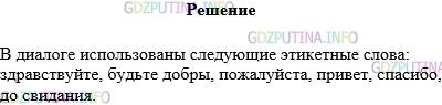 Решение 1: Упражнение №535 — ГДЗ по Русскому языку 5 класс: Разумовская М.М. | Прочитайте диалог. Какие этикетные слова использованы в нём? Сделайте вывод.<br />− Алло. Здравствуйте! Будьте добры, позовите, пожалуйста, Лену.<br />− Сейчас.<br />− Алло. Я слушаю.<br />− Привет, Лена. Ты почему не была в школе?<br />− Я заболела. Сейчас мне уже лучше.<br />− Мы бы хотели тебя навестить.<br />− Спасибо, но доктор пока не разрешает.<br />− Выздоравливай. До свидания.