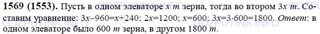 Решение 1: Номер №1569 — ГДЗ по Математике 6 класс: Виленкин Н.Я. | В одном элеваторе было зерна в 3 раза больше, чем в другом. Из первого элеватора вывезли 960 т зерна, а во второй привезли 240 т, после чего в обоих элеваторах зерна стало поровну. Сколько тонн зерна было в каждом элеваторе первоначально?