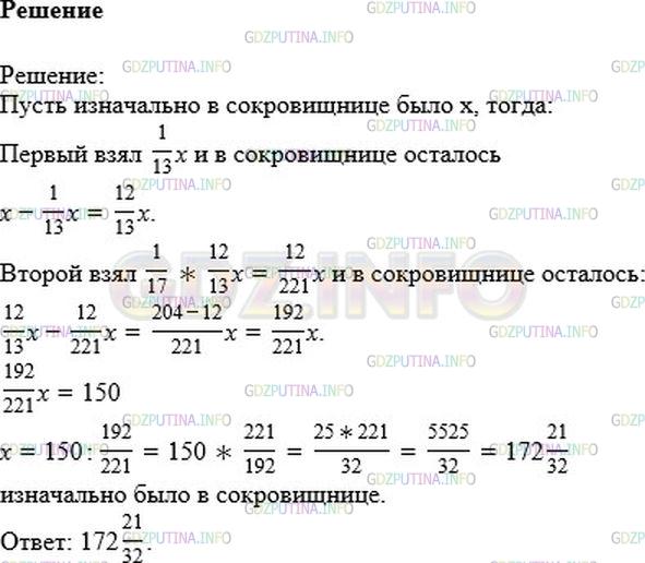 Решение 1: Номер №717 — ГДЗ по Математике 6 класс: Никольский С.М. | Из Акимского папируса (VIв.) Некто взял из сокровищницы 1/13. Другой взял 1/17 из того, что осталось, оставил же в сокровищнице 150. Мы хотим узнать, сколько было в сокровищнице первоначально.