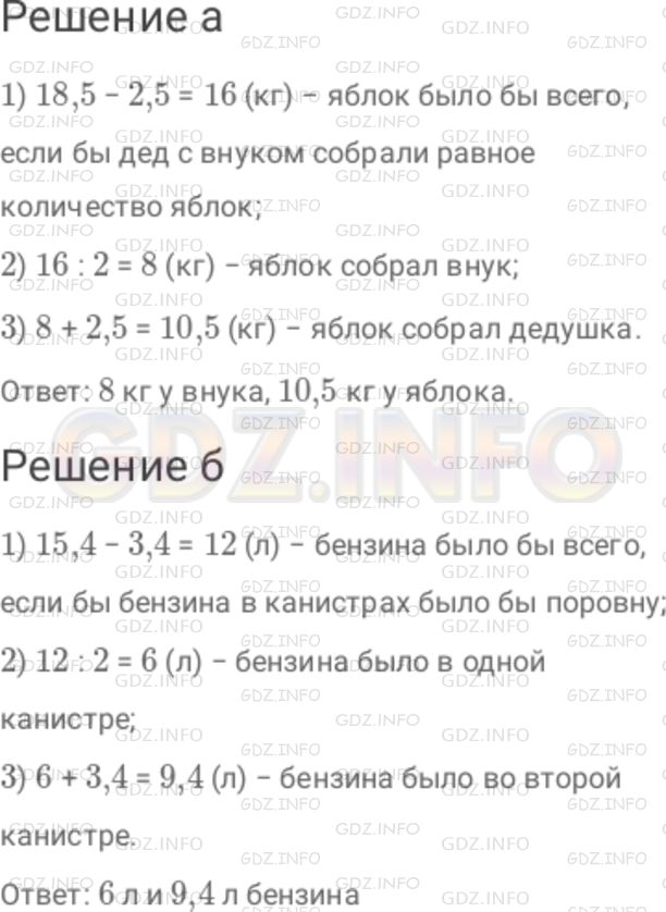 Решение 1: Номер №259 — ГДЗ по Математике 6 класс: Дорофеев Г.В. | а) Дедушка с внуком вместе собрали 18,5 кг яблок. В ящике у дедушки на 2,5 кг яблок больше, чем у внука. Сколько килограммов яблок в ящике у каждого? б) В двух канистрах было 15,4 л бензина. В одной канистре было на 3,4 л меньше, чем в другой. Сколько бензина было в каждой канистре?