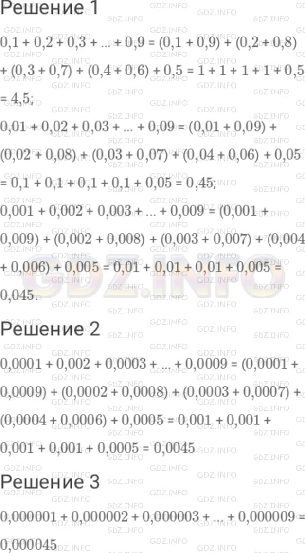 Решение 1: Номер №265 — ГДЗ по Математике 6 класс: Дорофеев Г.В. | 1 ) Вычислите суммы : 0,1 + 0,2 + 0,3 + ... + 0,9 ; 0,01 + 0,02 + 0,03 + ... + 0,09 ; 0,001 + 0,002 + 0,003 + ... + 0,009 . 2 ) Запишите следующую сумму. Догадайтесь, чему равно ее значение, и проверьте себя с помощью вычислений. 3 ) Найдите, не выполняя сложения, значение суммы : 0,000001 + 0,000002 + 0,000003 + ... + 0,000009 .