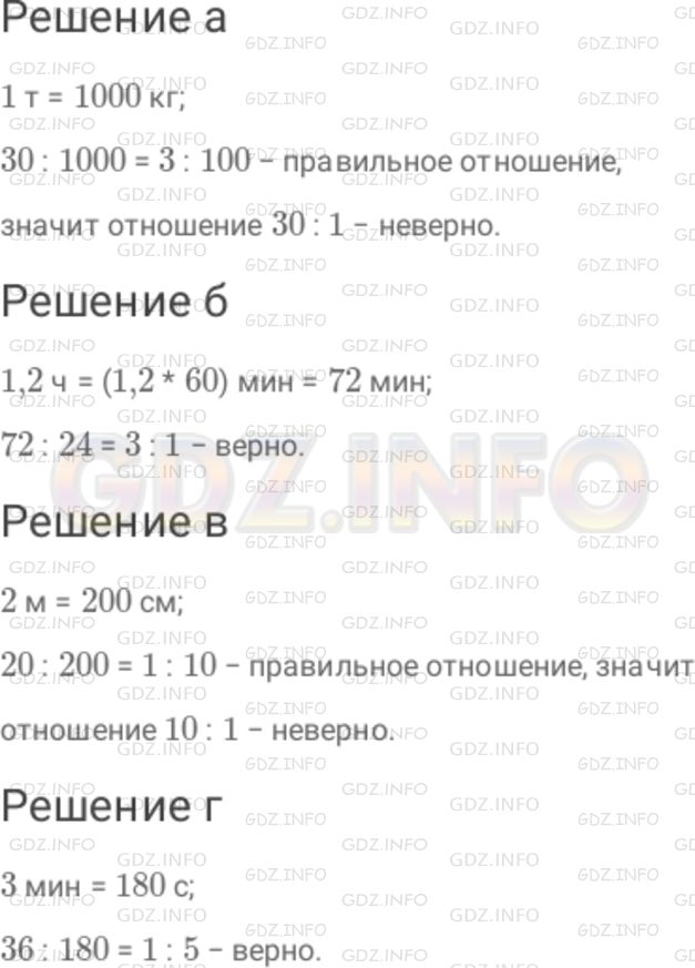 Решение 1: Номер №471 — ГДЗ по Математике 6 класс: Дорофеев Г.В. | Верно ли найдено отношение? Если нет, то объясните, в чем ошибка, и найдите отношение правильно : а) 30 кг относятся к 1 т как 30 : 1 ; б) 1,2 ч относятся к 24 мин как 3 : 1 ; в) 20 см относятся к 2 м как 10 : 1 ; г) 36 с относятся к 3 мин как 1 : 5 .