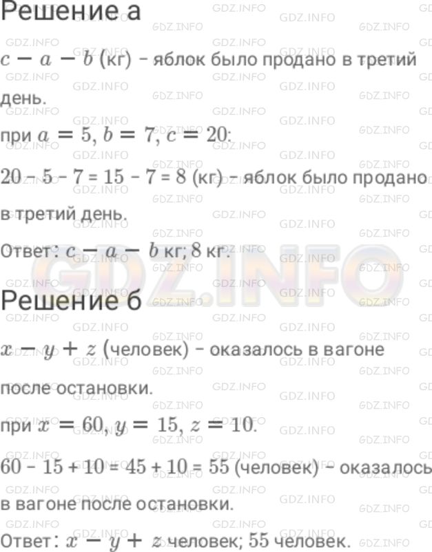 Решение 1: Номер №639 — ГДЗ по Математике 6 класс: Дорофеев Г.В. | Запишите ответ на вопрос задачи в виде буквенного выражения : а) В магазин завезли c кг яблок. Их продали за 3 дня. В первый день было продано a кг, во второй − b кг. Сколько килограммов яблок было продано в третий день? б) В вагоне электрички ехало x человек. На остановке вышло y человек, а z человек вошло. Сколько человек оказалось в вагоне после остановки? В каждом случае подберите какие − нибудь допустимые значения букв и вычислите результат.