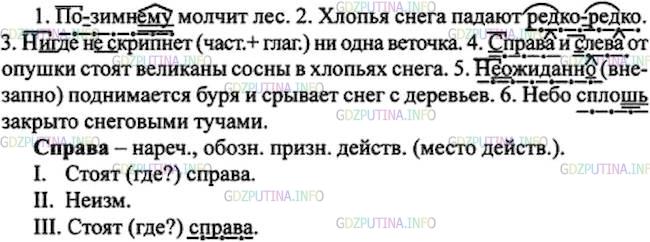 Решение 1: Номер №295 — ГДЗ по Русскому языку 7 класс: Ладыженская Т.А. | Спишите, подчёркивая члены предложения, выраженные наречиями.<br /><br />1. По (зимнему) молчит лес. 2. Хлопья снега падают редко(редко). 3. (Н..)где (не)скрипнет ни одна веточка. 4. Справ., и слев.. от опушки стоят великаны-сосны в хлопьях снега. 5. (Не)ожида(н, нн)о поднимается буря и срывает снег с деревьев. 6. Небо сплош(?) закрыто снеговыми тучами.