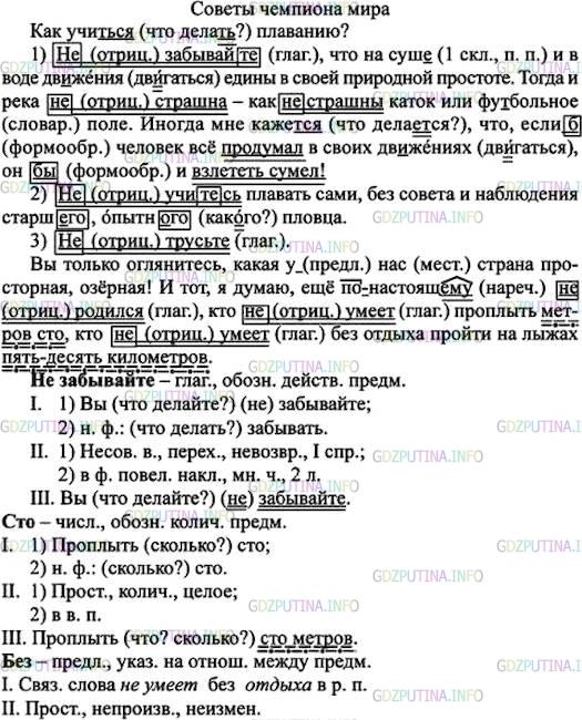 Решение 1: Номер №418 — ГДЗ по Русскому языку 7 класс: Ладыженская Т.А. | Спишите. Все частицы заключите в прямоугольник. Укажите их разряды. Числительные вместе со словами, к которым они относятся, подчеркните как члены предложения,СОВЕТЫ ЧЕМПИОНА МИРА<br /><br />Как учи..ся плаванию?<br />(Не)забывайт.., что на суш., и в воде движения едины в своей природной простоте. Тогда и река (не)страшна — как (не)страшны каток или фу..больное поле. Иногда мне каже..ся, что, если(б) человек хорошо всё продумал в своих движениях, он(бы) и взлететь сумел!<br />(Не)учит..сь плавать сами, без совета и наблюдения старш.., опытн.. пловца.<br />(Не)трусьте.<br /><br />Вы только оглянитесь, какая (у) нас страна просторная, озёрная! И тот, я думаю, ещё (по) настоящему (не) родился, кто (не) умеет проплыть метров сто кто (не) умеет без отдыха пройти на лыжах пять — десять километров.(М. Исакова)