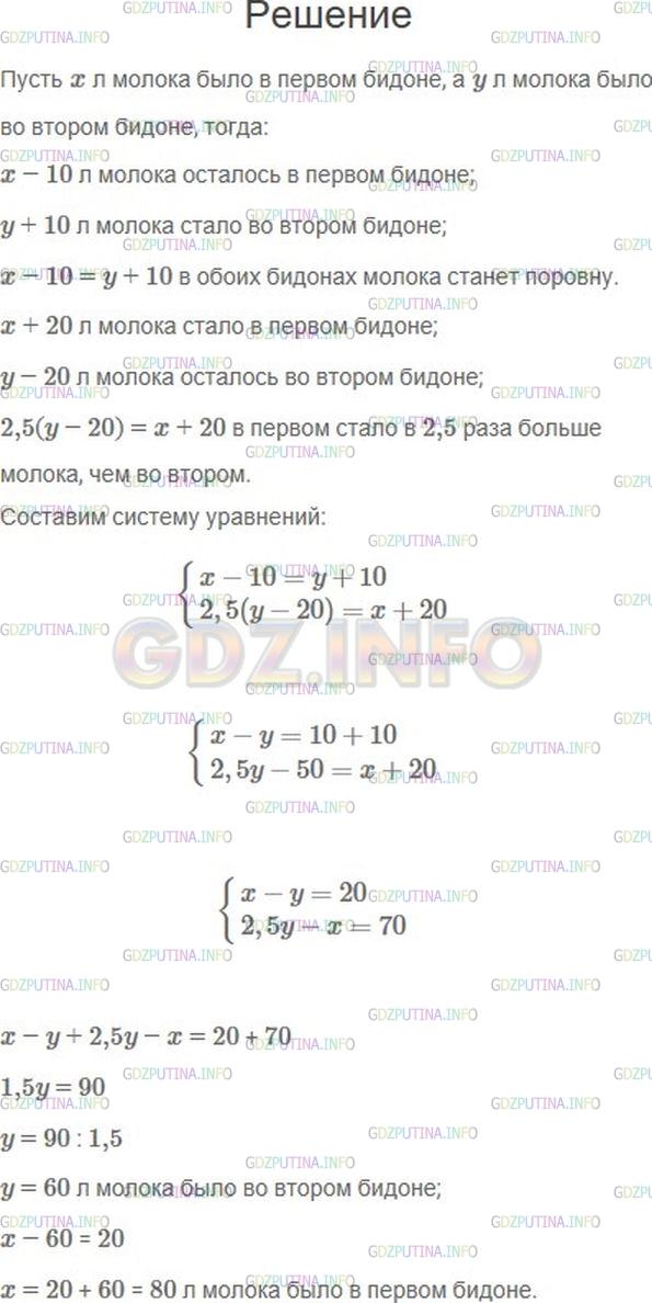 Решение 1: Номер №1092 — ГДЗ по Алгебре 7 класс: Мерзляк А.Г. | В двух бидонах было молоко. Если из первого бидона перелить во второй 10 л молока, то в обоих бидонах молока станет поровну. Если из второго бидона перелить в первый 20 л молока, то в первом станет в 2,5 раза больше молока, чем во втором. Сколько литров молока было в каждом бидоне?