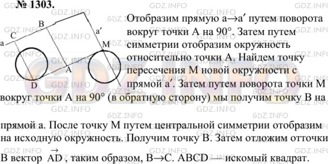 Решение 1: Номер №1303 — ГДЗ по Геометрии 7-9 класс: Атанасян Л.С. | Даны прямая, окружность и точка А, не лежащая на них. Постройте квадрат ABCD так, чтобы вершина B лежала на данной прямой, а вершина D — на данной окружности.