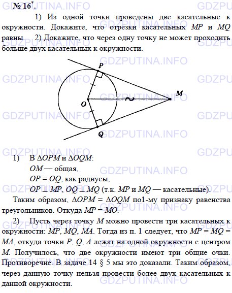Решение 1: Задача №16, Параграф 5 — ГДЗ по Геометрии 7-9 класс: Погорелов А.В. | 1) Из одной точки проведены две касательные к окружности.<br /><br />Докажите, что отрезки касательных МР и MQ рав ны.<br /><br />2) Докажите, что через одну точку не может проходить больше двух касательных к окружности