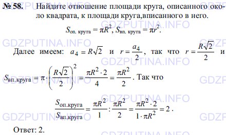 Решение 1: Задача №58, Параграф 14 — ГДЗ по Геометрии 7-9 класс: Погорелов А.В. | Найдите отношение площади круга, описанного около квадрата, к площади круга,вписанного в него.