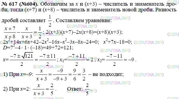 Решение 1: Номер задания №617 — ГДЗ по Алгебре 8 класс: Макарычев Ю.Н. | Знаменатель обыкновенной дроби больше её числителя на 3. Если к числителю этой дроби прибавить 7, а к знаменателю - 5, то она увеличится на 1/2. Найдите эту дробь.