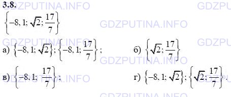 Решение 1: Задание №3.8 — ГДЗ по Алгебре 9 класс: Мордкович А.Г. | Дано множество {-8,1; √2; 17/7}. Перечислите все его подмножества, состоящие из двух чисел:<br />а) разного знака;<br />б) положительных;<br />в) рациональных;<br />г) среди которых есть иррациональное число.