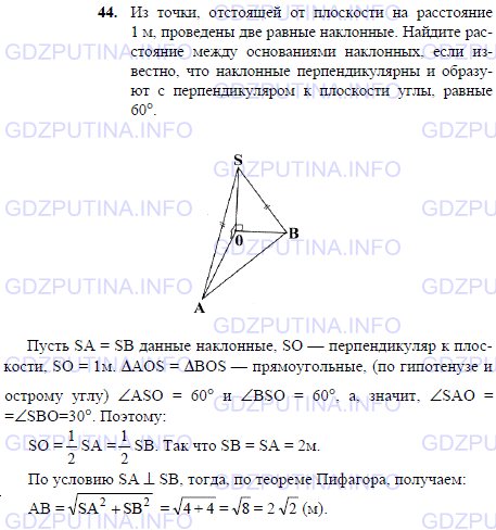 Решение 1: Задача №44, Параграф 3 — ГДЗ по Геометрии 10-11 класс: Погорелов А.В. | Из точки, отстоящей от плоскости на расстояние 1 м, проведены две равные наклонные.<br /><br />Найдите расстояние между основаниями наклонных, если известно, что наклонные перпендикулярны и образуют с перпендикуляром к плоскости углы, равные 60°.
