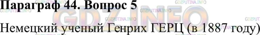 Решение 2: Вопрос №5, Параграф 44 — ГДЗ по Физике 9 класс: Пёрышкин А.В. | Когда и кем были впервые получены электромагнитные волны?