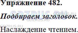 Решение 4: Номер №482 — ГДЗ по Русскому языку 5 класс: Ладыженская Т.А. | Прочитайте. Подберите к тексту такой заголовок, чтобы о нём от ражалась основная